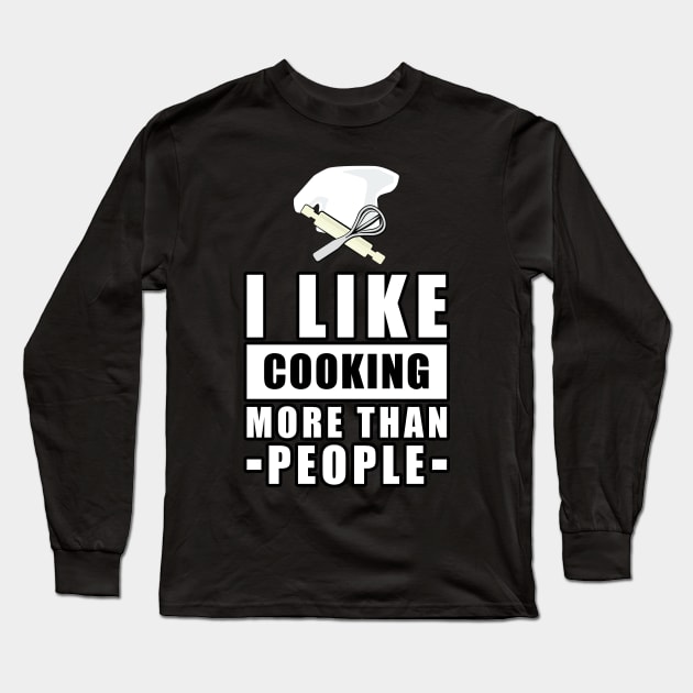 I Like Cooking More Than People - Funny Quote Long Sleeve T-Shirt by DesignWood Atelier